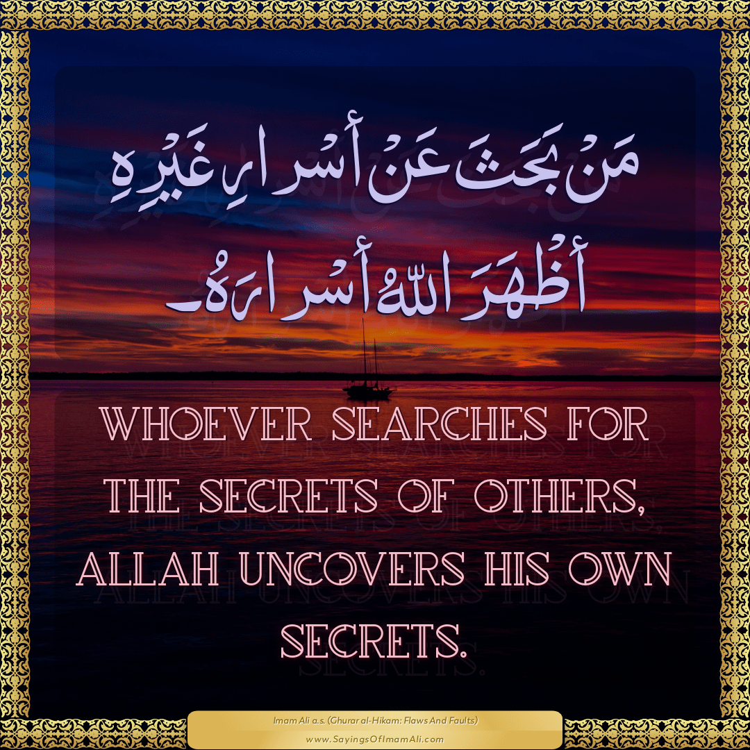 Whoever searches for the secrets of others, Allah uncovers his own secrets.